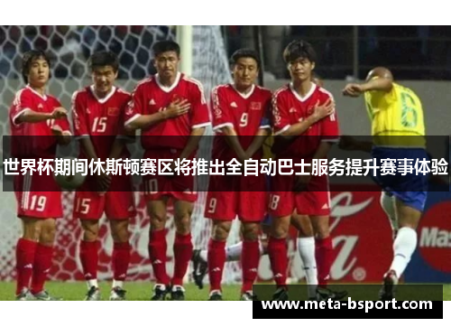 世界杯期间休斯顿赛区将推出全自动巴士服务提升赛事体验