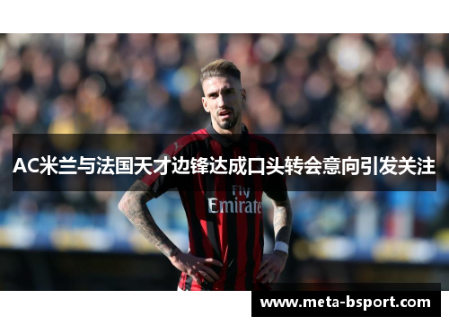 AC米兰与法国天才边锋达成口头转会意向引发关注