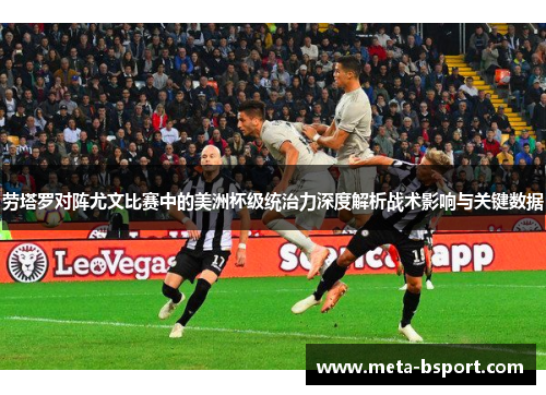 劳塔罗对阵尤文比赛中的美洲杯级统治力深度解析战术影响与关键数据
